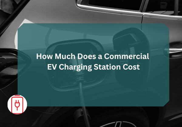How Much Does a Commercial EV Charging Station Cost